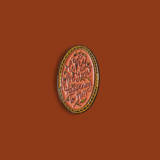 Why Are You Happening to Me Soft Enamel Pin